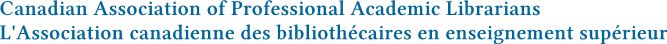 Canadian Association of Professional Academic Librarians
L'Association canadienne des bibliothécaires en enseignement supérieur Canadian Association of Professional Academic Librarians
L'Association canadienne des bibliothécaires en enseignement supérieur